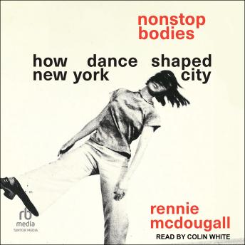 Nonstop Bodies: How Dance Shaped New York City