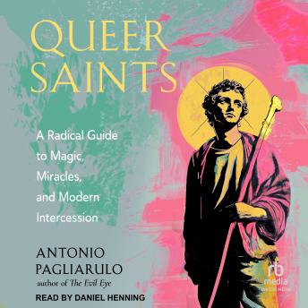 Queer Saints: A Radical Guide to Magic, Miracles, and Modern Intercession
