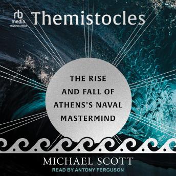 Themistocles: The Rise and Fall of Athens's Naval Mastermind