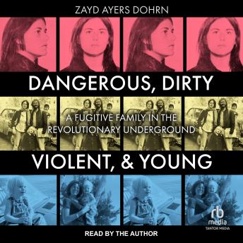 Dangerous, Dirty, Violent, and Young: A Fugitive Family in the Revolutionary Underground