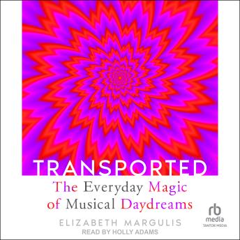 Transported: The Everyday Magic of Musical Daydreams