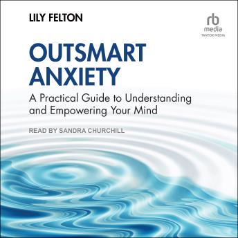 Outsmart Anxiety: A Practical Guide to Understanding and Empowering Your Mind