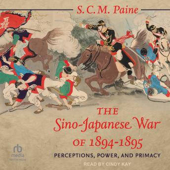The Sino-Japanese War of 1894-1895: Perceptions, Power, and Primacy
