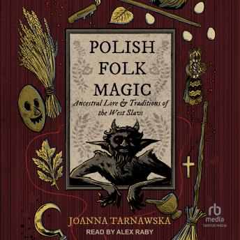 Polish Folk Magic: Ancestral Lore & Traditions of the West Slavs