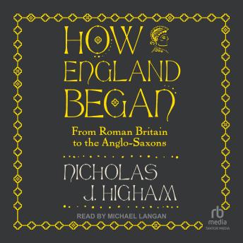 How England Began: From Roman Britain to the Anglo-Saxons