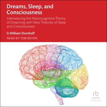 Dreams, Sleep, and Consciousness: Interweaving the Neurocognitive Theory of Dreaming with New Theories of Sleep and Consciousness