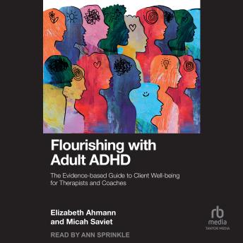Flourishing with Adult ADHD: The Evidence-Based Guide to Client Well-Being for Therapists and Coaches