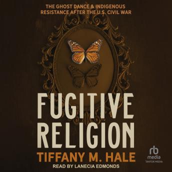 Fugitive Religion: The Ghost Dance and Indigenous Resistance After the U.S. Civil War