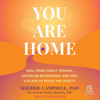You Are Home: Heal from Family Trauma, Establish Boundaries, and Find a Place of Peace and Safety