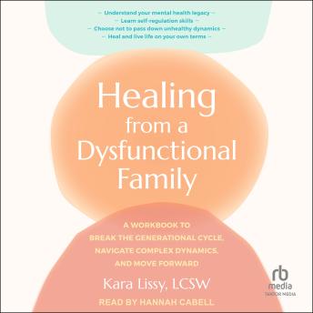 Healing from a Dysfunctional Family: A Workbook to Break the Generational Cycle, Navigate Complex Dynamics, and Move Forward