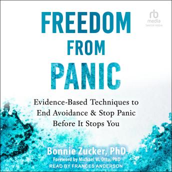 Freedom from Panic: Evidence-Based Techniques to End Avoidance and Stop Panic Before It Stops You