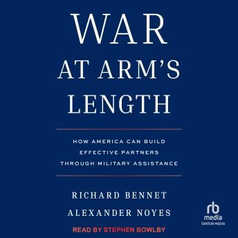 War at Arm's Length: How America Can Build Effective Partners Through Military Assistance