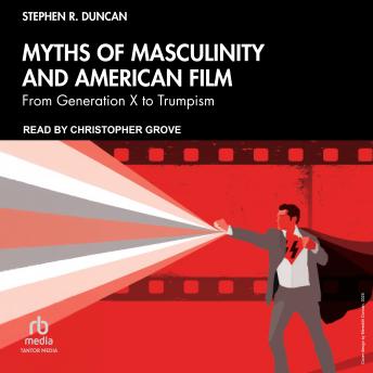 Myths of Masculinity and American Film: From Generation X to Trumpism
