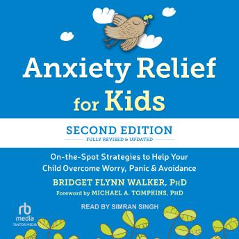 Anxiety Relief for Kids, Second Edition: On-the-Spot Strategies to Help Your Child Overcome Worry, Panic, and Avoidance