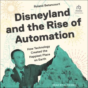 Disneyland and the Rise of Automation: How Technology Created the Happiest Place on Earth