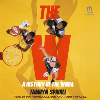 The W: A History of the WNBA: How the WNBA Survived, Evolved, and Changed Professional Sports