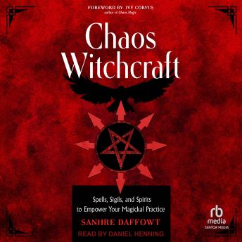 Chaos Witchcraft: Spells, Sigils, and Spirits to Empower Your Magickal Practice