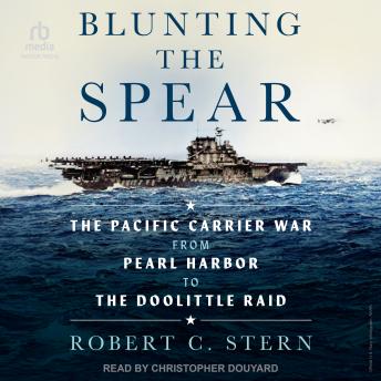Blunting the Spear: The Pacific Carrier War from Pearl Harbor to the Doolittle Raid