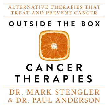 Outside the Box Cancer Therapies: Alternative Therapies That Treat and Prevent Cancer