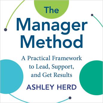 The Manager Method: A Practical Framework to Lead, Support, and Get Results