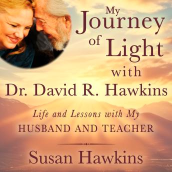 My Journey of Light With Dr. David R. Hawkins: Life and Lessons with My Husband and Teacher