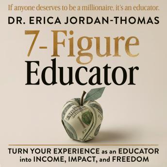 7-Figure Educator: Turn Your Experience as an Educator into Income, Impact, and Freedom