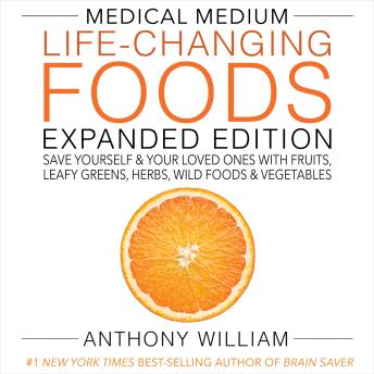 Medical Medium Life-Changing Foods Expanded Edition: Save Yourself & Your Loved Ones with Fruits, Leafy Greens, Herbs, Wild Foods & Vegetables