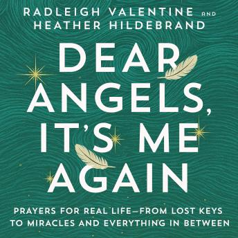 Dear Angels, It's Me Again: Prayers for Real Life--from Lost Keys to Miracles and Everything in Between