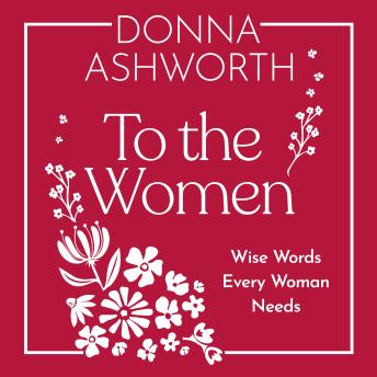 To the Women: Wise Words Every Woman Needs