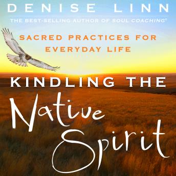 Kindling the Native Spirit: Sacred Practices for Everyday Life
