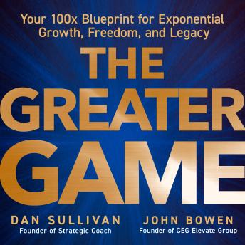 The Greater Game: Your 100x Blueprint for Exponential Growth, Freedom, and Legacy