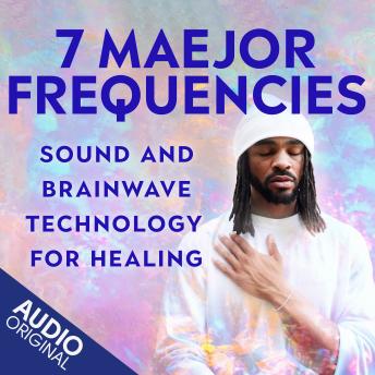 7 Maejor Frequencies: Sound and Brainwave Technology for Healing