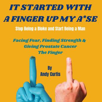 It Started With a Finger Up My A*se: The most laughs you’ll have about prostate cancer