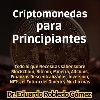 [Spanish] - Criptomonedas para Principiantes: Todo lo que Necesitas saber sobre Blockchain, Bitcoin, Minería, Altcoins, Finanzas Descentralizadas, Inversión, NFTs, el Futuro del Dinero y Mucho más