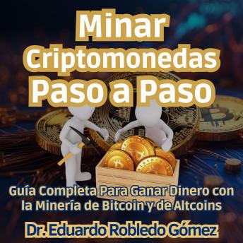 Minar Criptomonedas Paso a Paso: Guía Completa Para Ganar Dinero con la Minería de Bitcoin y de Altcoins