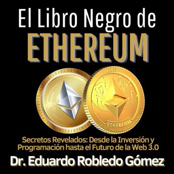 El Libro Negro de Ethereum: Secretos Revelados: Desde la Inversión y Programación hasta el Futuro de la Web 3.0