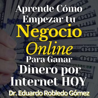 [Spanish] - Aprende Cómo Empezar tu Negocio Online Para Ganar Dinero por Internet HOY