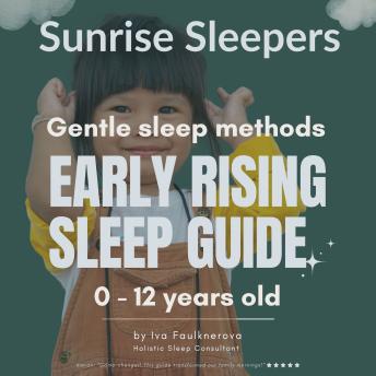Sunrise Sleepers, Gentle Sleep Methods: Early Rising Sleep Guide, 0 - 12 years old.