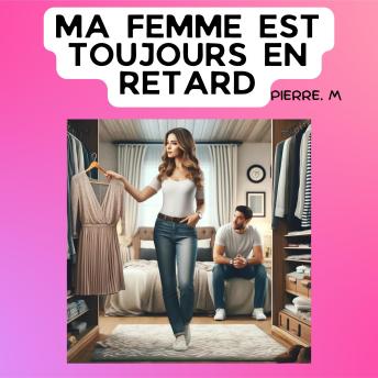 [French] - Ma femme est toujours en retard : Un guide hilarant pour naviguer les aléas de la ponctualité conjugale