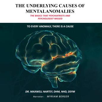 THE UNDERLYING CAUSES OF MENTAL ANOMALIES: The Basics that Psychiatrists and Psychologists Missed