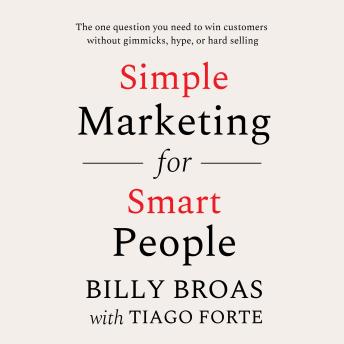 Simple Marketing for Smart People: The one question you need to win customers without gimmicks, hype, or hard selling