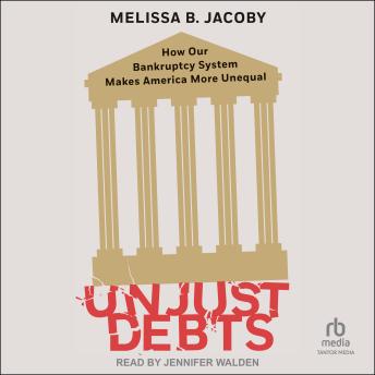 Unjust Debts: How Our Bankruptcy System Makes America More Unequal