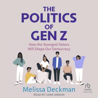The Politics of Gen Z: How the Youngest Voters Will Shape Our Democracy