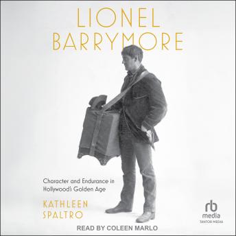Lionel Barrymore: Character and Endurance in Hollywood's Golden Age