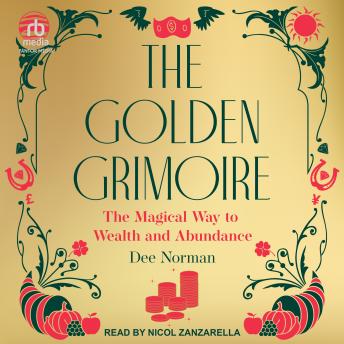 The Golden Grimoire: The Magical Way to Wealth and Abundance