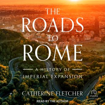 The Roads to Rome: A History of Imperial Expansion