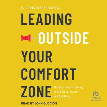 Leading Outside Your Comfort Zone: The Surprising Psychology of Resilience, Growth, and Well-Being