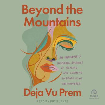 Beyond the Mountains: An Immigrant's Inspiring Journey of Healing and Learning to Dance with the Universe