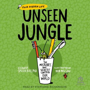Unseen Jungle: The Microbes That Secretly Control Our World