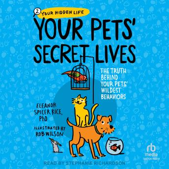 Your Pets' Secret Lives: The Truth Behind Your Pets' Wildest Behaviors